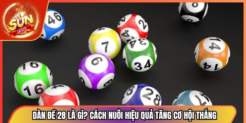 Dàn Đề 28 Là Gì? Cách Nuôi Hiệu Quả Tăng Cơ Hội Thắng 1 Dàn Đề 28 Là Gì? Cách Nuôi Hiệu Quả Tăng Cơ Hội Thắng