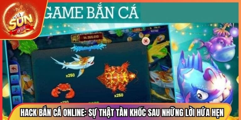 Hack Bắn Cá Online: Sự Thật Tàn Khốc Sau Những Lời Hứa Hẹn 3 Hack Bắn Cá Online: Sự Thật Tàn Khốc Sau Những Lời Hứa Hẹn