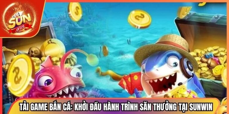 Tải Game Bắn Cá: Khởi Đầu Hành Trình Săn Thưởng Tại Sunwin 4 Tải Game Bắn Cá: Khởi Đầu Hành Trình Săn Thưởng Tại Sunwin
